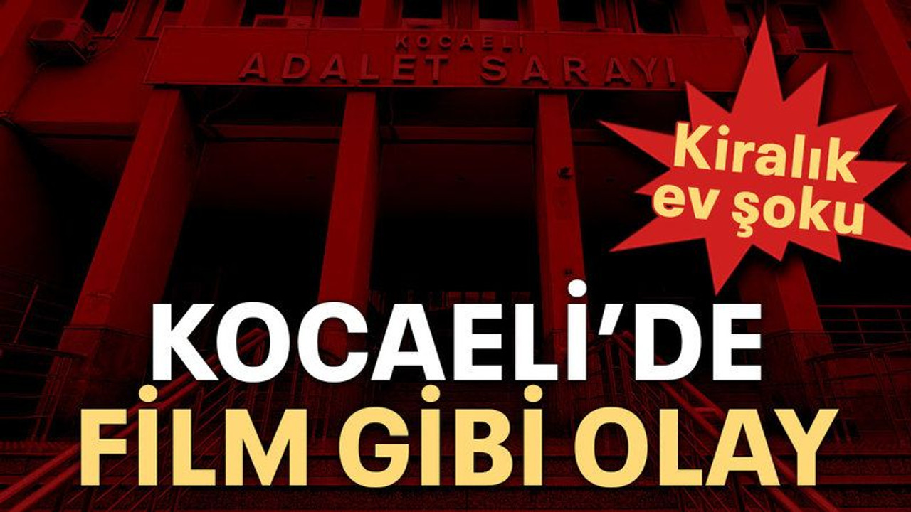 Kiralık ev şoku Kocaeli’de film gibi olay